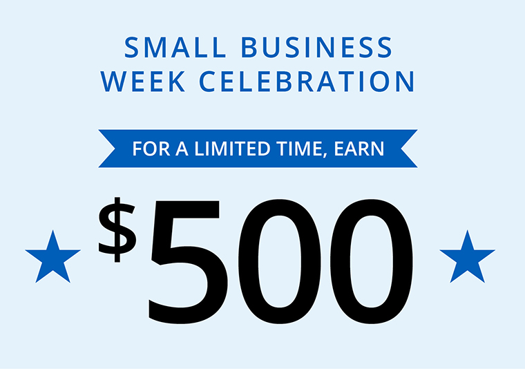 Small Business Week Celebration For a Limited Time, Earn $500
